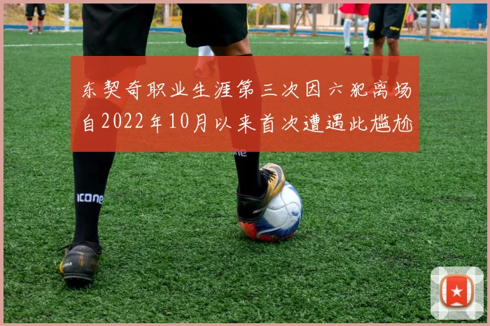 东契奇职业生涯第三次因六犯离场自2022年10月以来首次遭遇此尴尬局面