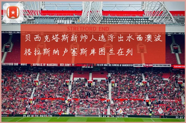 贝西克塔斯新帅人选浮出水面澳波格拉斯纳卢塞斯库图兰在列